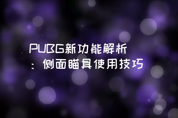 PUBG新功能解析：侧面瞄具使用技巧